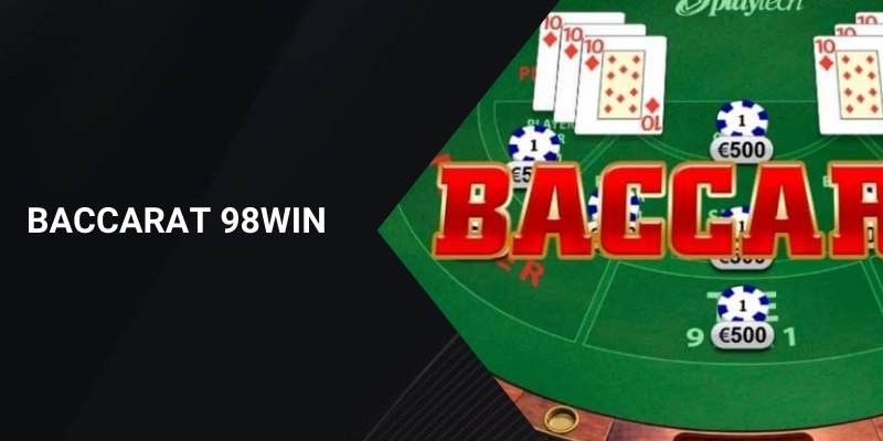 Hướng Dẫn Chơi Baccarat 98WIN – Chiến Lược Giúp Bạn Dễ Dàng Giành Chiến Thắng