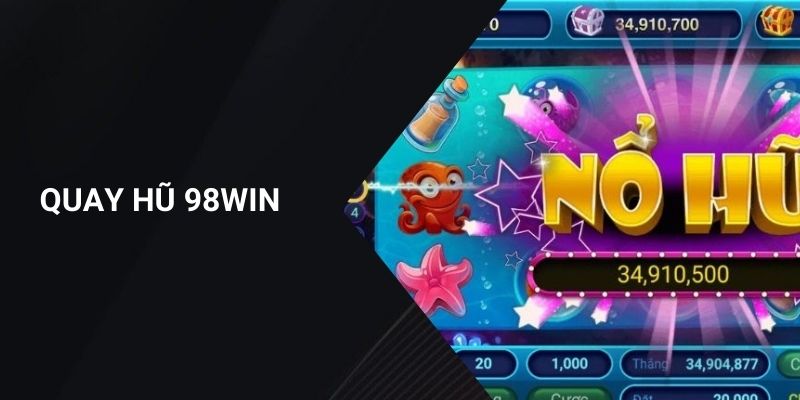 Quay Hũ 98WIN – Trải Nghiệm Slots Game Đổi Thưởng, Săn Jackpot Hấp Dẫn